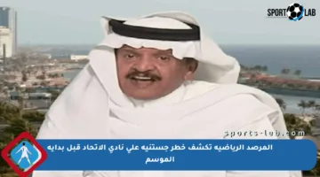 المرصد الرياضية تكشف خطر جستنيه على نادي الاتحاد قبل بداية الموسم
